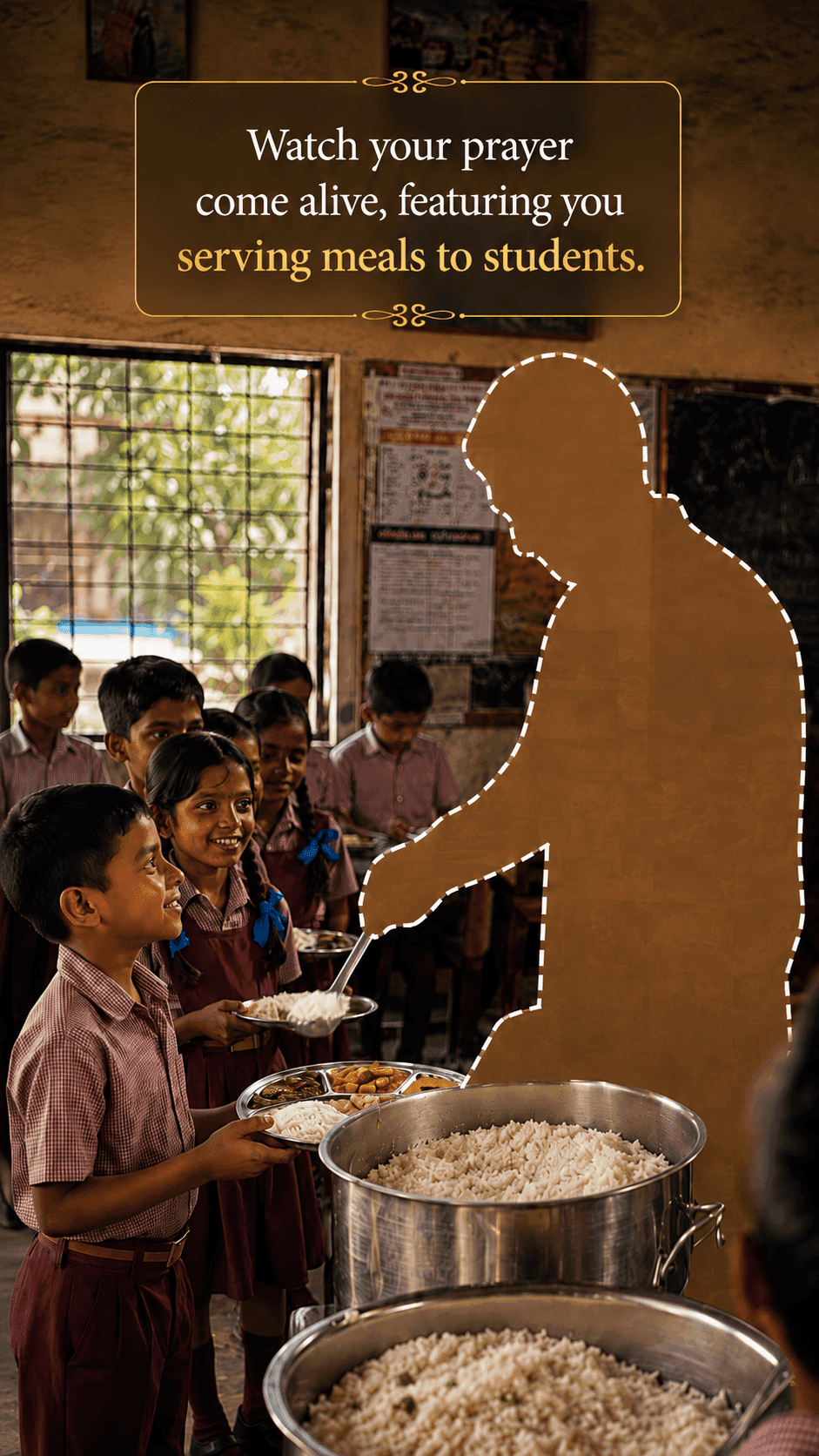 Watch your prayer come alive, featuring you serving meals to students. Schoolchildren queue with their plates beside pots of rice, next to a dashed outline of the person serving them — the place you will appear in your film.